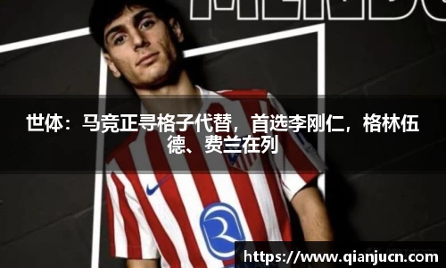 世体：马竞正寻格子代替，首选李刚仁，格林伍德、费兰在列